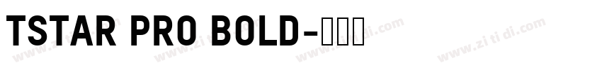 TSTAR PRO Bold字体转换 TSTAR PRO Bold字体转换
